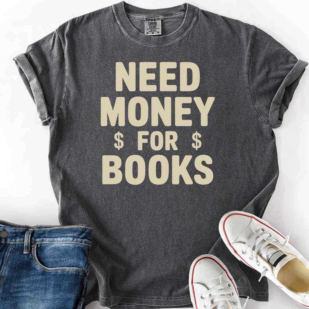 Need Money For Books T-Shirt
