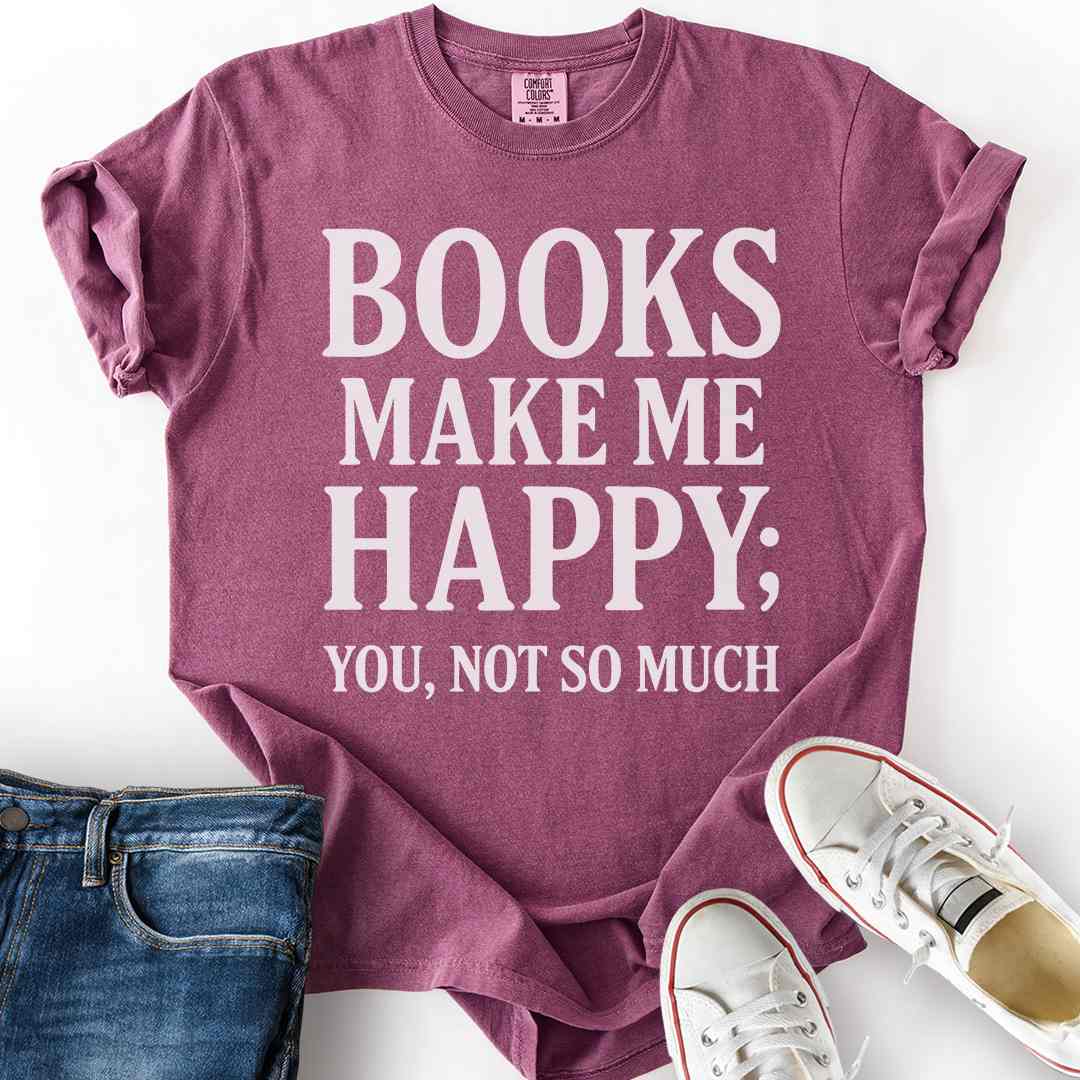 Books Make Me Happy, Not You T-Shirt