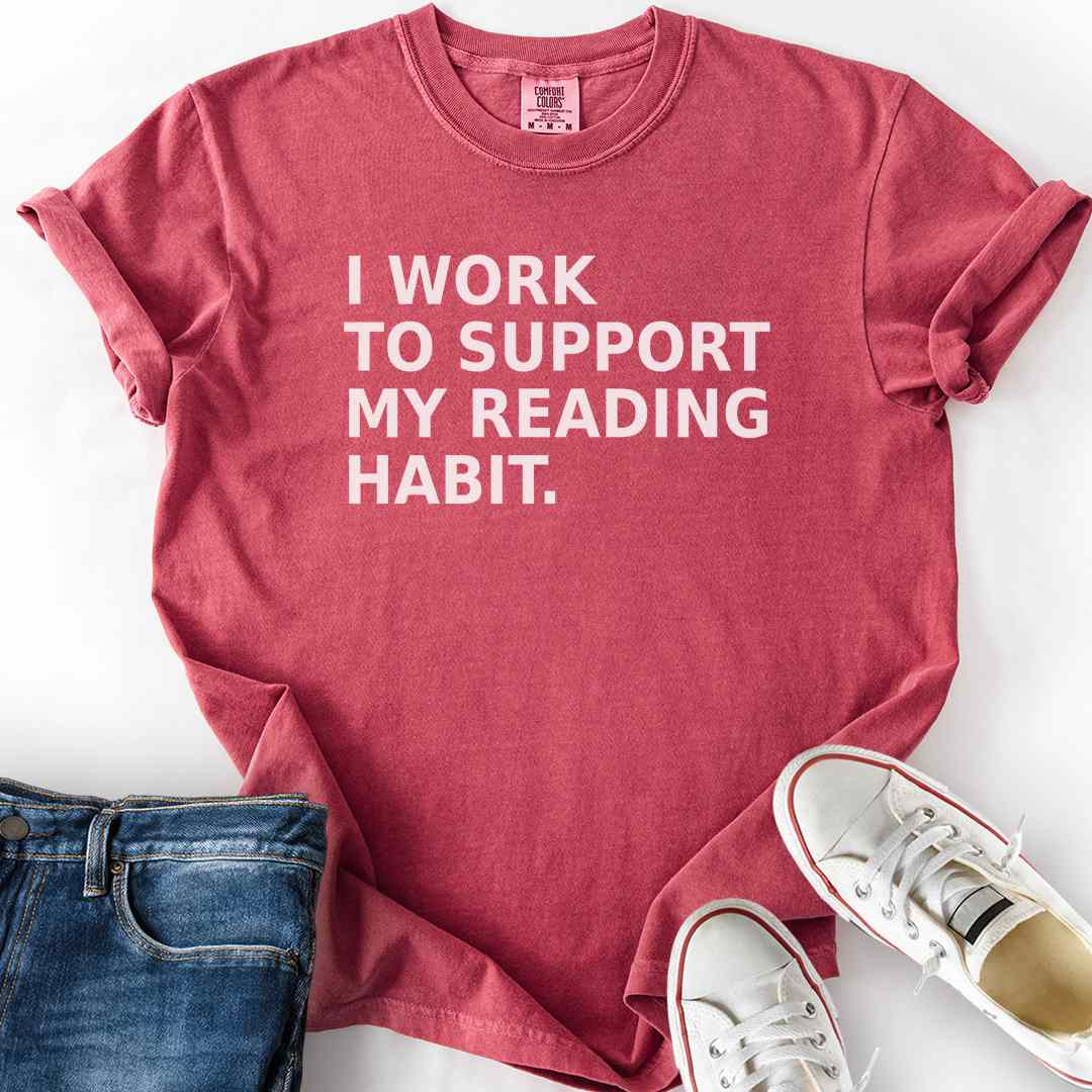 Work To Support Habit T-Shirt
