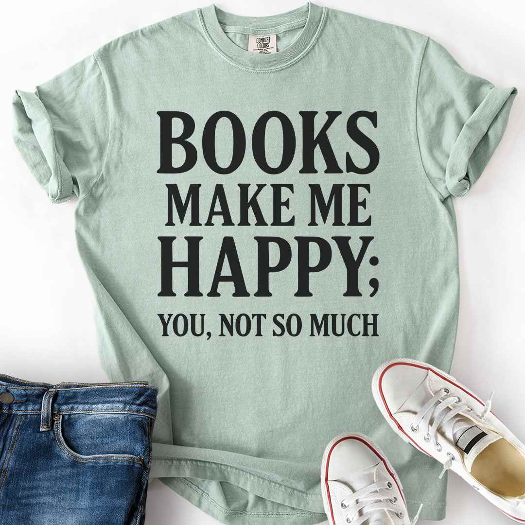 Books Make Me Happy, Not You T-Shirt