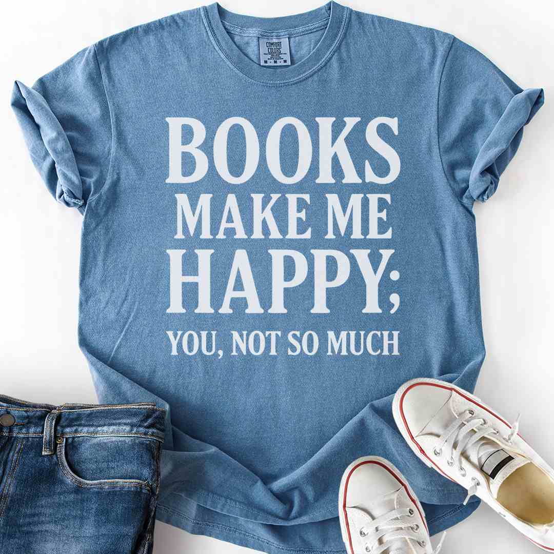 Books Make Me Happy, Not You T-Shirt
