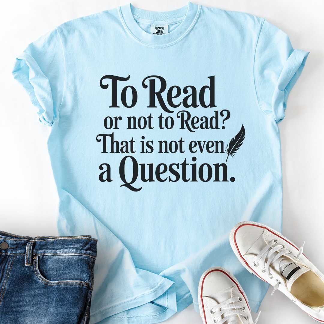 To Read Or Not To Read T-Shirt