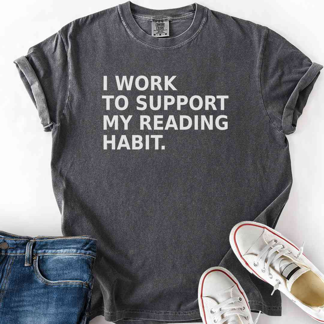 Work To Support Habit T-Shirt