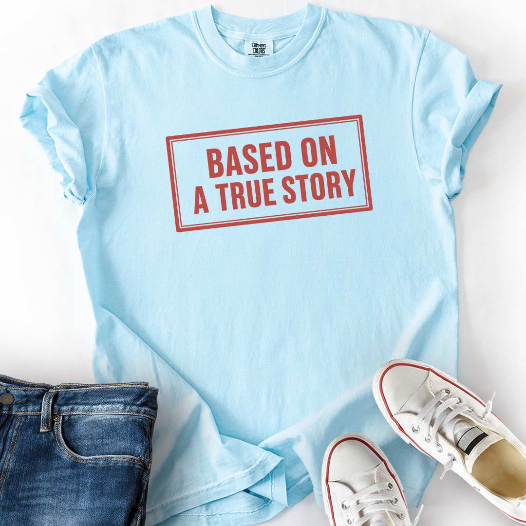 Based On A True Story T-Shirt