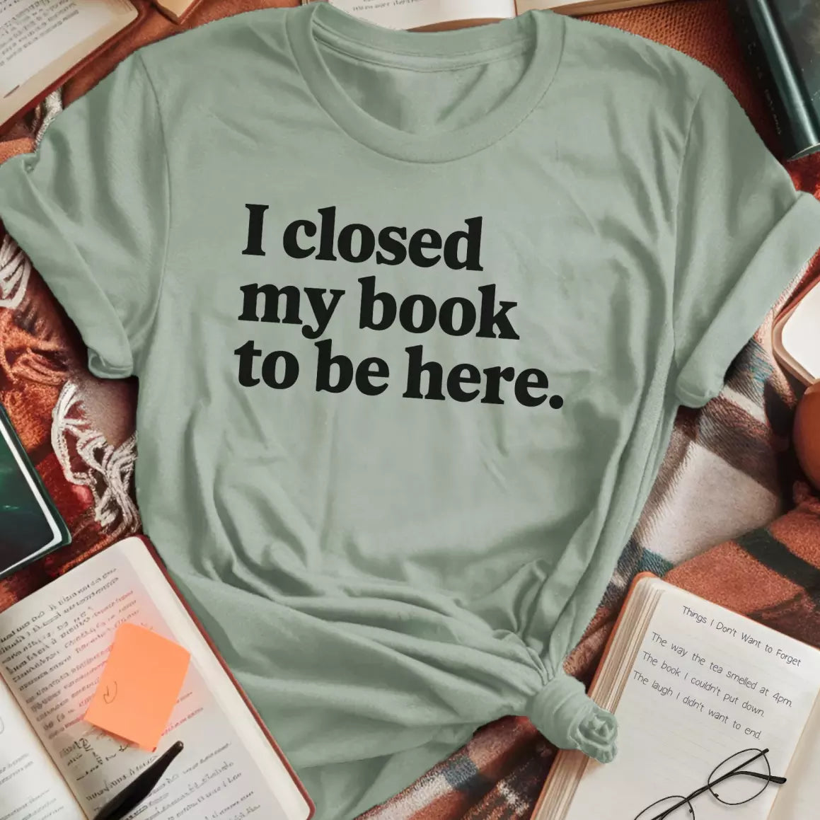 Closed My Book To Be Here T-Shirt