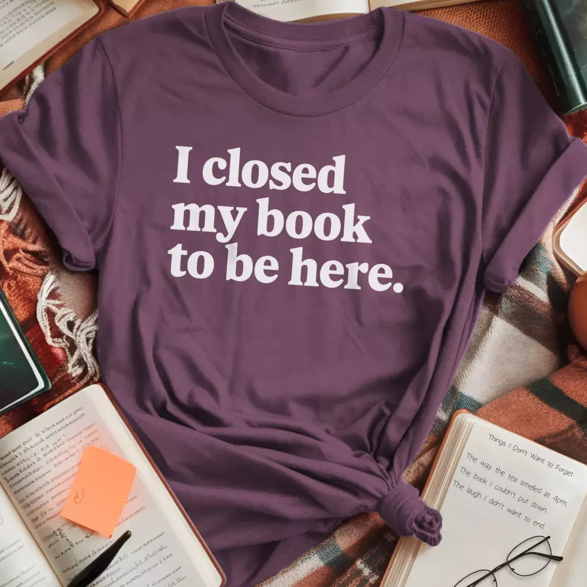 Closed My Book To Be Here T-Shirt