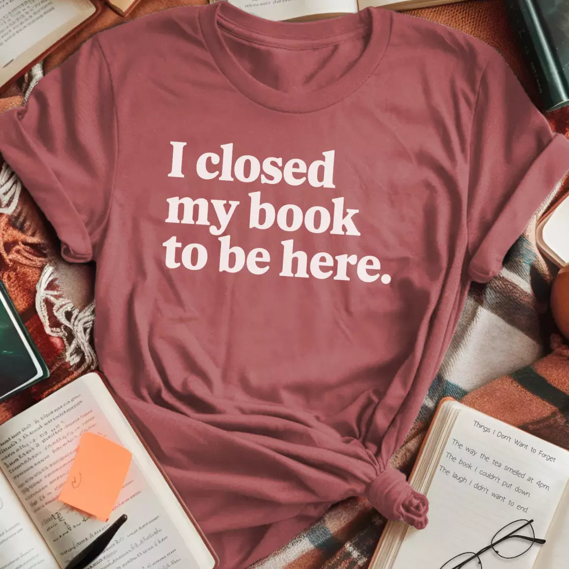 Closed My Book To Be Here T-Shirt