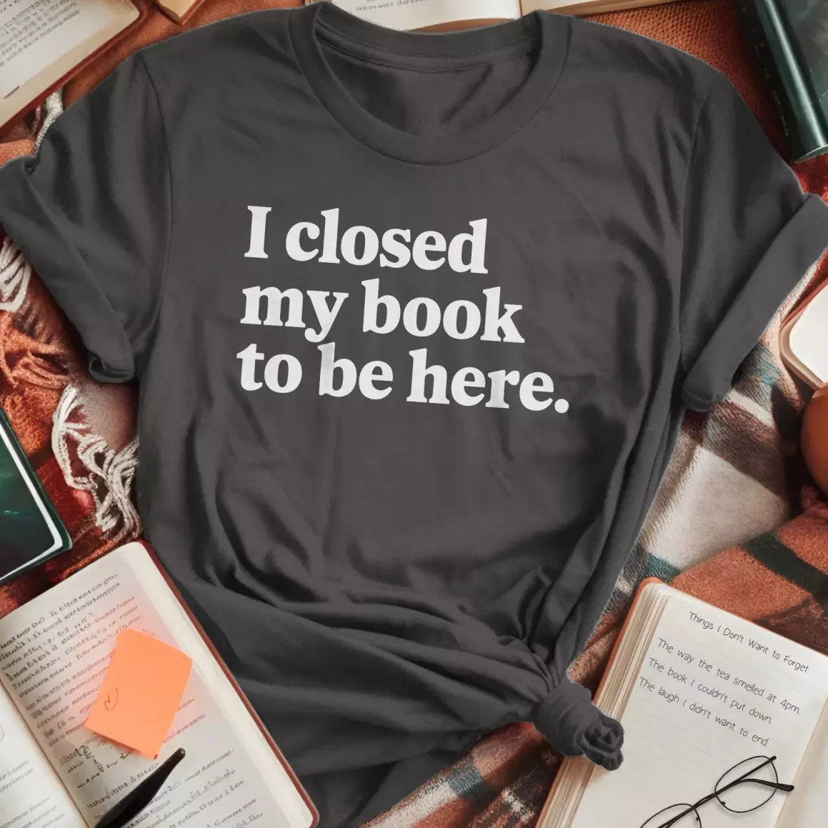 Closed My Book To Be Here T-Shirt