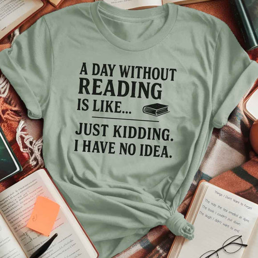 A Day Without Reading is Like... T-Shirt