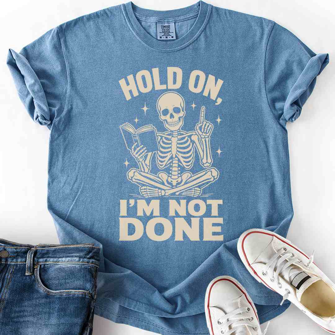 Hold On I'm Not Done T-Shirt