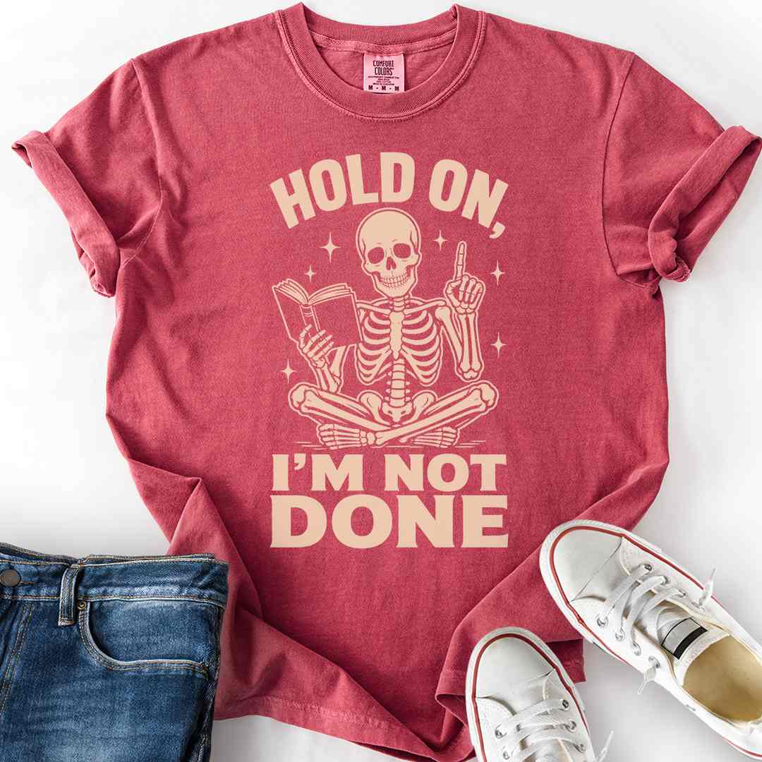 Hold On I'm Not Done T-Shirt