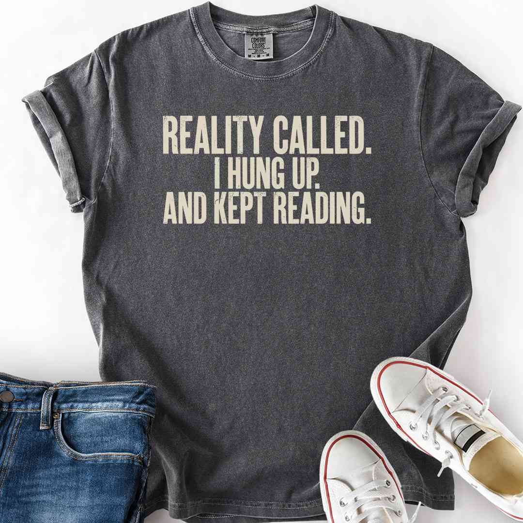 Reality Called I Hung Up T-Shirt